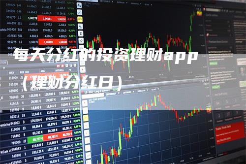 每天分红的投资理财app（理财分红日）