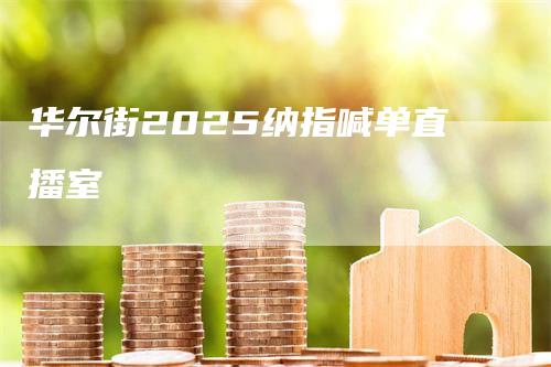 华尔街2025纳指喊单直播室