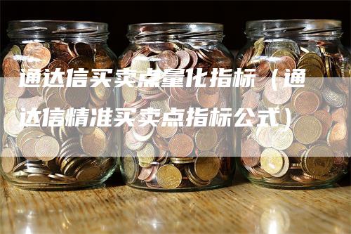 通达信买卖点量化指标（通达信精准买卖点指标公式）