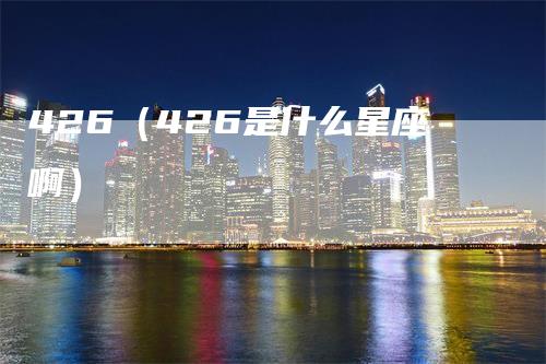 426（426是什么星座啊）