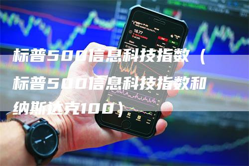 标普500信息科技指数（标普500信息科技指数和纳斯达克100）