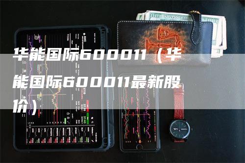 华能国际600011（华能国际600011最新股价）