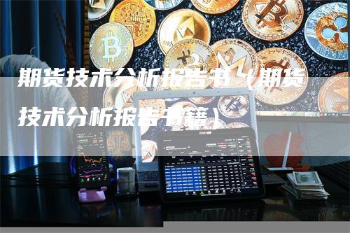 期货技术分析报告书（期货技术分析报告书籍）