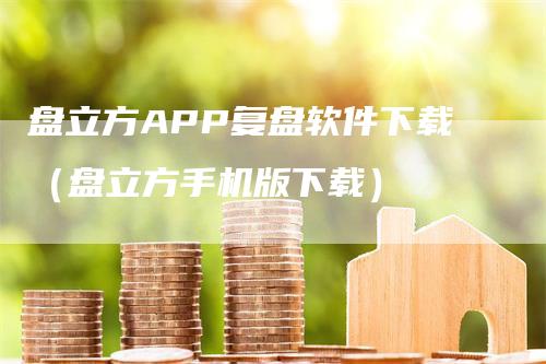 盘立方APP复盘软件下载（盘立方手机版下载）