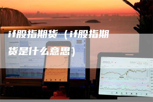 if股指期货（if股指期货是什么意思）