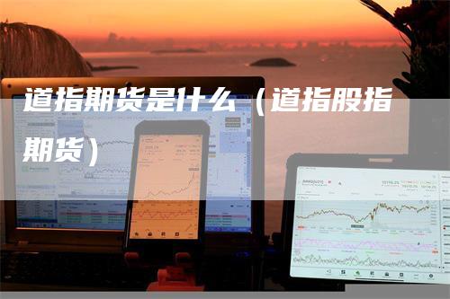道指期货是什么（道指股指期货）
