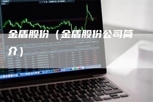 金盾股份（金盾股份公司简介）