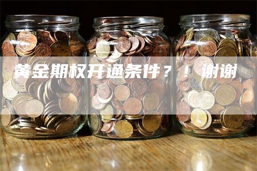 黄金期权开通条件？！谢谢