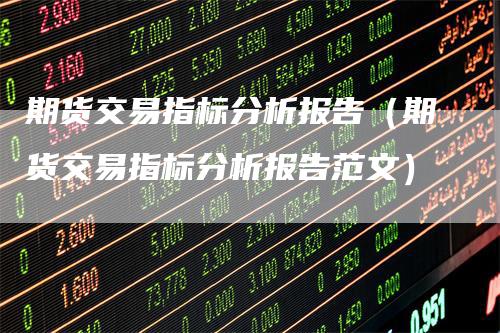 期货交易指标分析报告（期货交易指标分析报告范文）