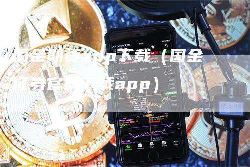 国金期货app下载（国金证券官网下载app）