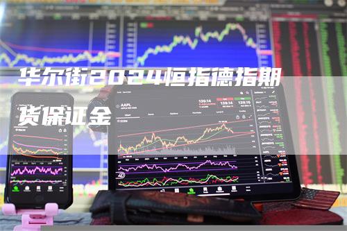 华尔街2024恒指德指期货保证金