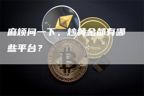 麻烦问一下，炒黄金都有哪些平台？