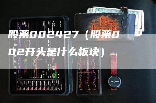 股票002427（股票002开头是什么板块）