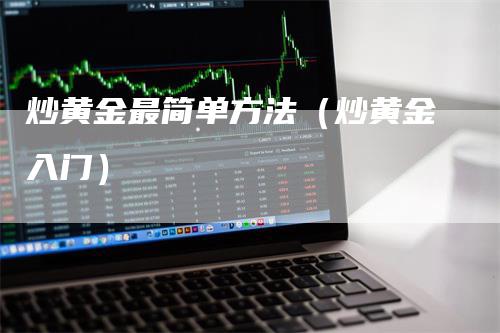 炒黄金最简单方法（炒黄金入门）