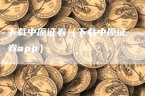 下载中原证券（下载中原证券app）