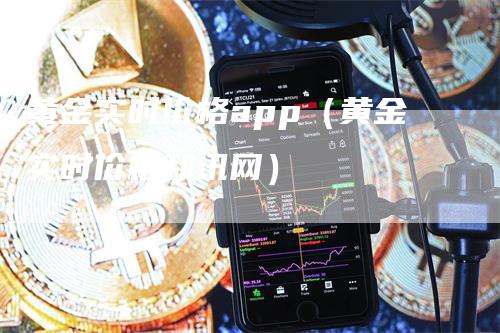 黄金实时价格app（黄金实时价格和讯网）