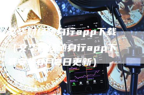 文华财经随身行app下载（文华财经随身行app下载安装8月2日更新）