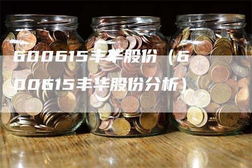 600615丰华股份（600615丰华股份分析）