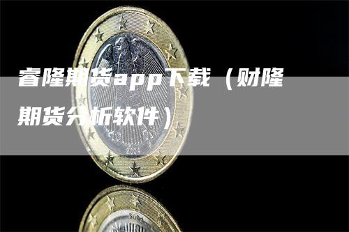 睿隆期货app下载（财隆期货分析软件）