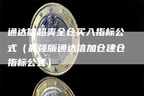 通达信超爽全仓买入指标公式（最强版通达信加仓建仓指标公式）