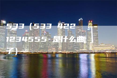 533（533 422 1234555 是什么曲子）