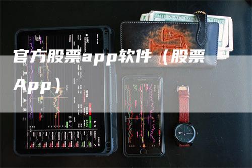 官方股票app软件（股票App）