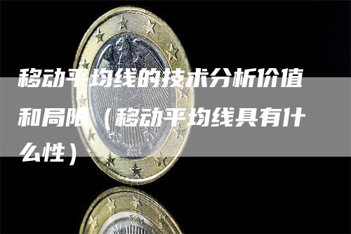 移动平均线的技术分析价值和局限（移动平均线具有什么性）