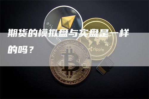 期货的模拟盘与实盘是一样的吗？