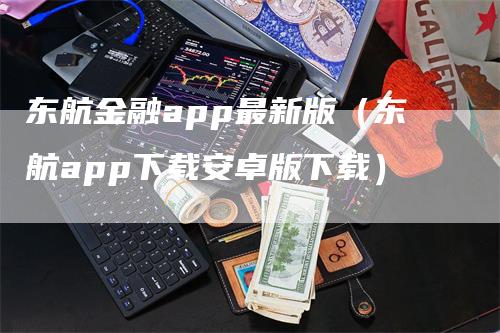 东航金融app最新版（东航app下载安卓版下载）