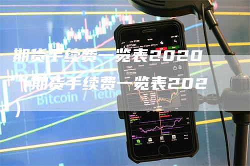 期货手续费一览表2020（期货手续费一览表202）