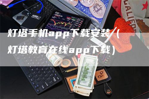 灯塔手机app下载安装（灯塔教育在线app下载）