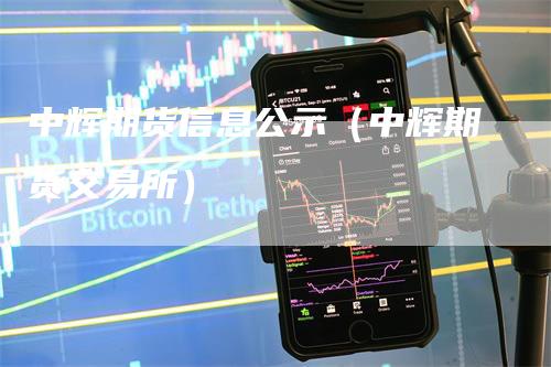 中辉期货信息公示（中辉期货交易所）