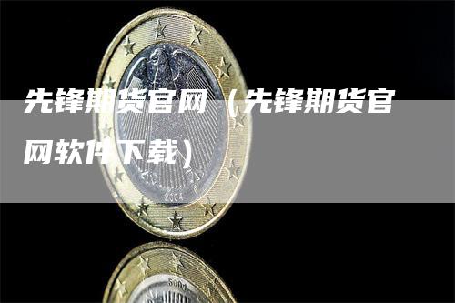 先锋期货官网（先锋期货官网软件下载）