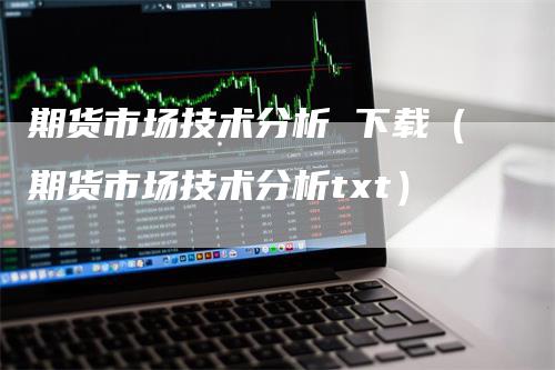 期货市场技术分析 下载（期货市场技术分析txt）