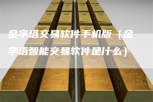 金字塔交易软件手机版（金字塔智能交易软件是什么）