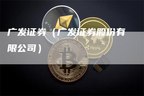 广发证券（广发证券股份有限公司）