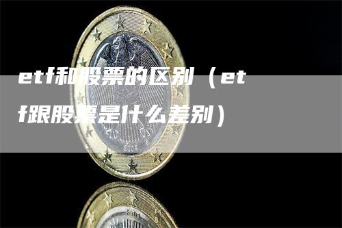 etf和股票的区别（etf跟股票是什么差别）