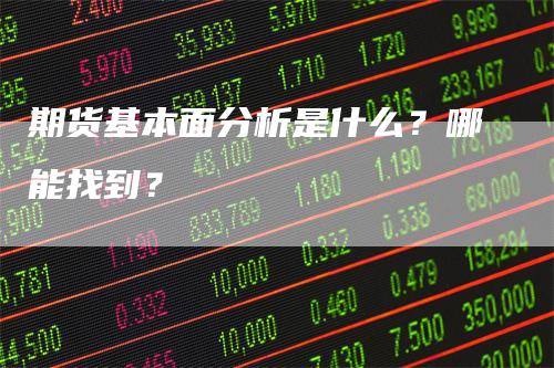 期货基本面分析是什么？哪能找到？