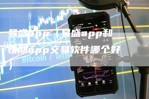 易盛app（易盛app和快期app交易软件哪个好）