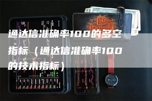 通达信准确率100的多空指标（通达信准确率100的技术指标）