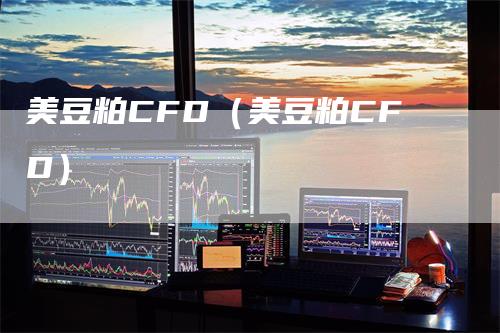 美豆粕CFD（美豆粕CFD）