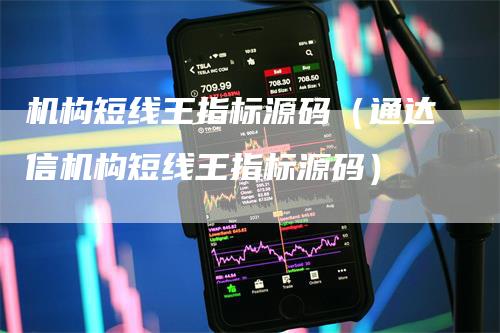 机构短线王指标源码（通达信机构短线王指标源码）