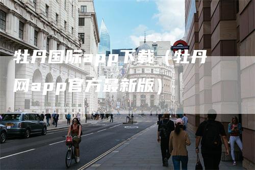 牡丹国际app下载（牡丹网app官方最新版）