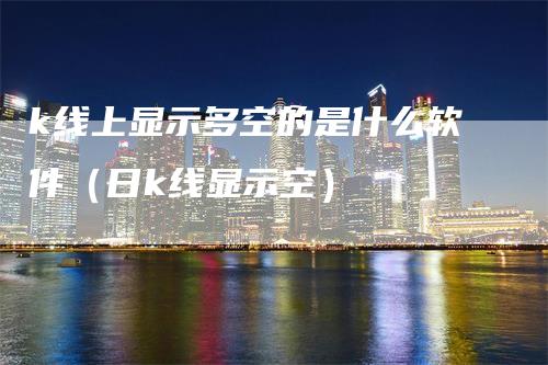 k线上显示多空的是什么软件（日k线显示空）