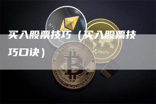 买入股票技巧（买入股票技巧口诀）