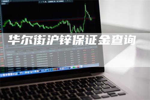 华尔街沪锌保证金查询