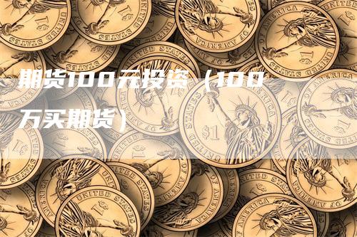 期货100元投资（100万买期货）