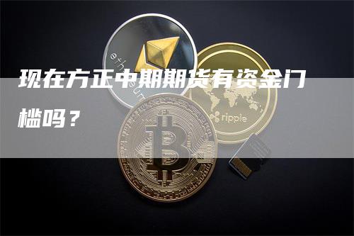 现在方正中期期货有资金门槛吗？