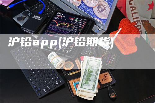 沪铅app(沪铅期货)